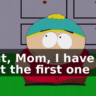 But, Mom, I have to get the first one
