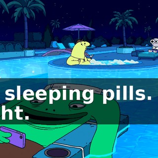 on sleeping pills. All right.