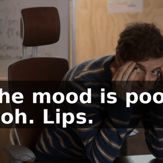 The mood is poor. Ooh. Lips.