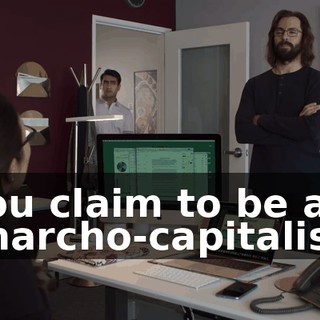 You claim to be an anarcho-capitalist,