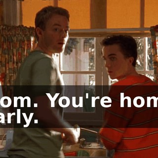 Mom. You're home early.