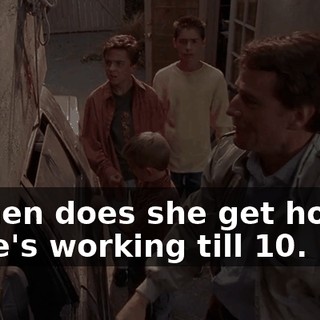 - When does she get home? - She's working till 10.