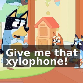 Give me that xylophone!