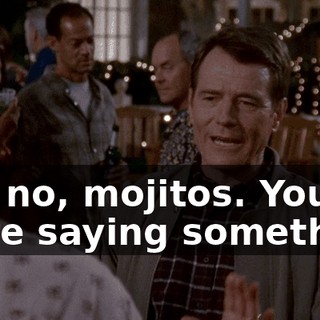 No, no, mojitos. You were saying something