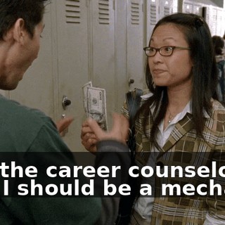 And the career counselor said I should be a mechanic.