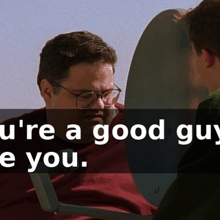 You're a good guy. I like you.