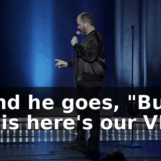 And he goes, "But this here's our VIP.