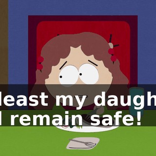 At least my daughter will remain safe!