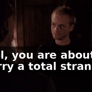 Well, you are about to marry a total stranger.