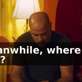 Meanwhile, where are you?