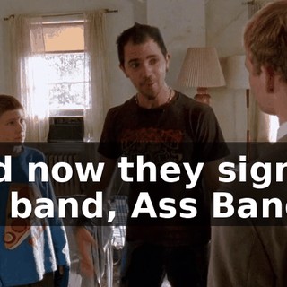 And now they signed my band, Ass Bandit,
