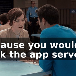 Because you wouldn't hack the app server.