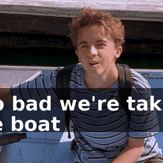 Too bad we're taking the boat