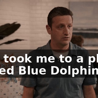 You took me to a place called Blue Dolphin.