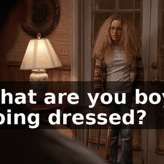 What are you boys doing dressed?