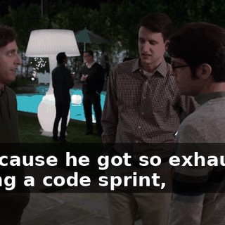 is because he got so exhausted during a code sprint,