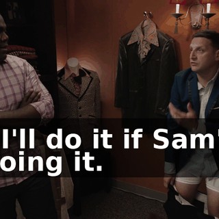 - I'll do it if Sam's doing it.