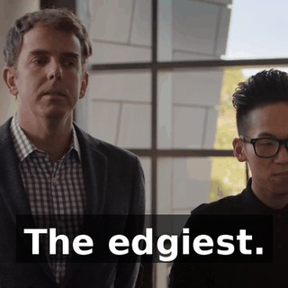 The edgiest.