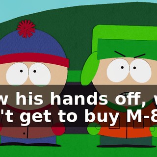 blew his hands off, we don't get to buy M-80s?