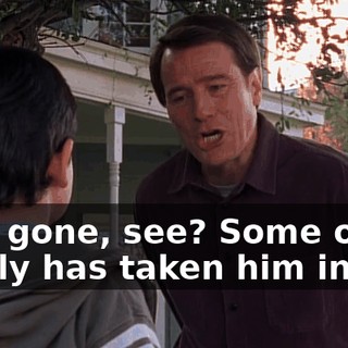 He's gone, see? Some other family has taken him in.