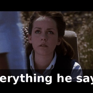 Everything he says!