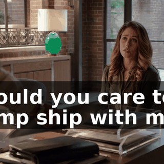 Would you care to jump ship with me?