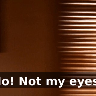 No! Not my eyes!