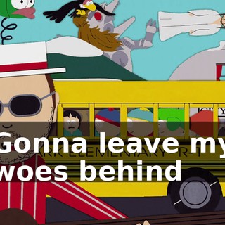 ♪ Gonna leave my woes behind ♪