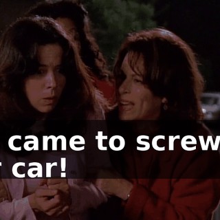 We came to screw up her car!