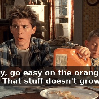 Dewey, go easy on the orange juice. That stuff doesn't grow on...