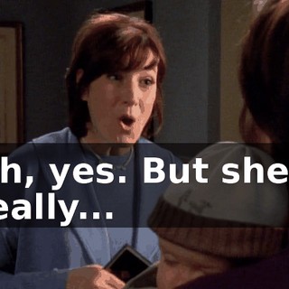 Oh, yes. But she's really...