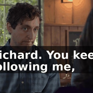 Richard. You keep following me,