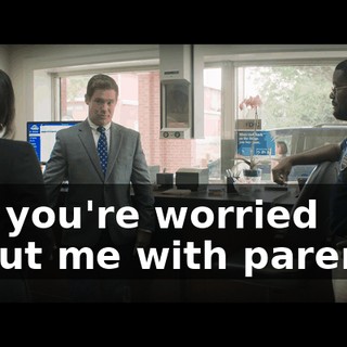 Oh, you're worried about me with parents?