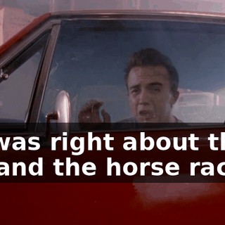 He was right about the car and the horse racing.