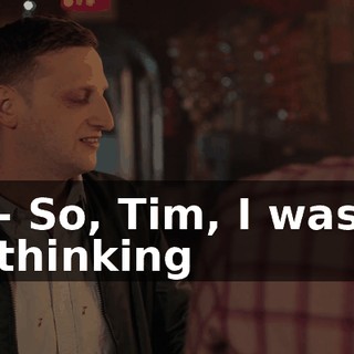 - So, Tim, I was thinking