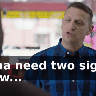 I'ma need two signs now...