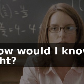 "How would I know", right?