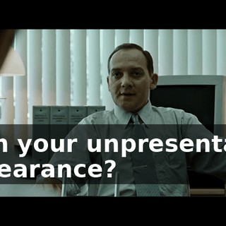 With your unpresentable appearance?