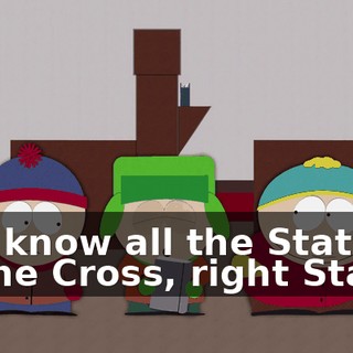 You know all the Stations of the Cross, right Stan?
