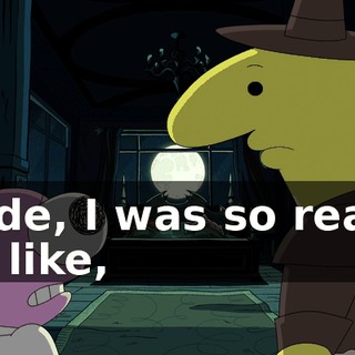 Dude, I was so ready to, like,