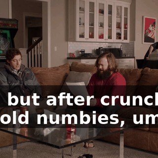 Yes, but after crunching the old numbies, um,