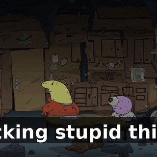Fucking stupid thing.