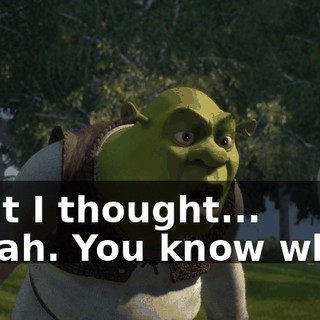 - But I thought... - Yeah. You know what?