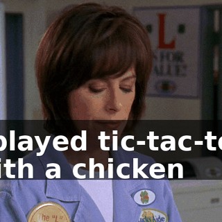 I played tic-tac-toe with a chicken