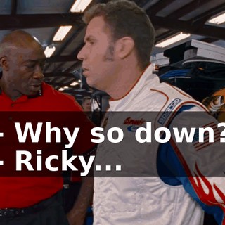 - Why so down? - Ricky...