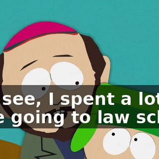 You see, I spent a lot of time going to law school