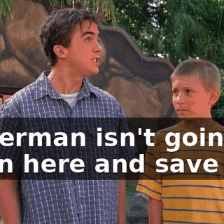 Superman isn't going to fly in here and save us.