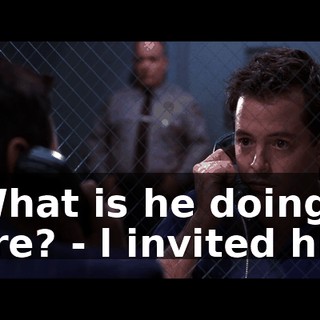 - What is he doing here? - l invited him.