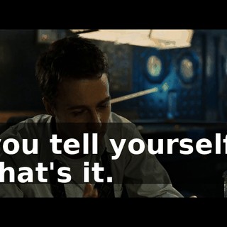 you tell yourself, that's it.