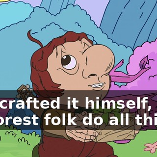 Mip crafted it himself, as us forest folk do all things.